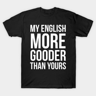 My English More Gooder Than Yours T-Shirt